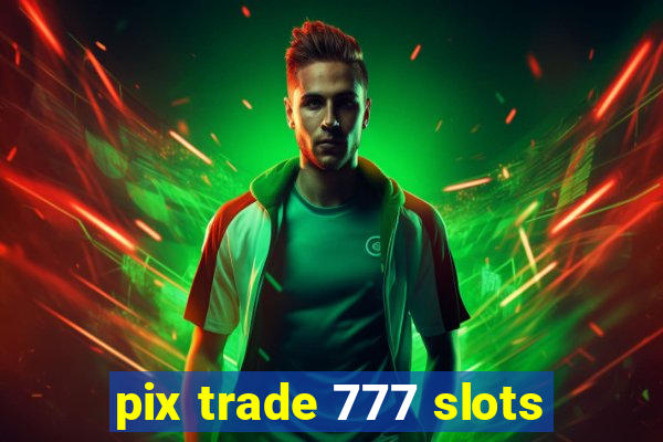 pix trade 777 slots